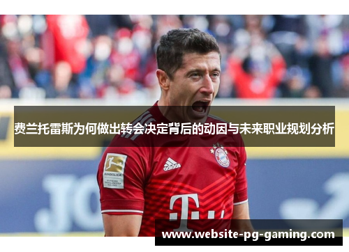 费兰托雷斯为何做出转会决定背后的动因与未来职业规划分析